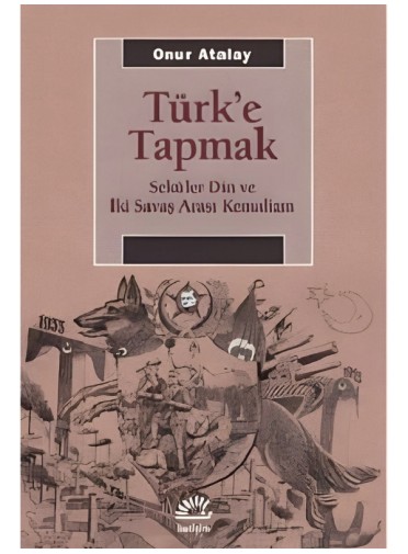 Türk'e Tapmak; Seküler Din ve İki Savaş Arası Kemalizm Seküler Din ve İki Savaş Arası Kemalizm Türk'e Tapmak; Seküler Din ve İki Savaş Arası Kemalizm Seküler Din ve İki Savaş Arası Kemalizm