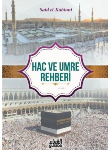 Hac ve Umre Rehberi; Kur'an ve Sünnet'in Işığında Hac ve Umre Rehberi; Kur'an ve Sünnet'in Işığında
