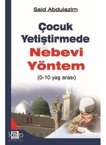 Çocuk Yetiştirmede Nebevi Yöntem; 0-10 Yaş Arası Çocuk Yetiştirmede Nebevi Yöntem; 0-10 Yaş Arası