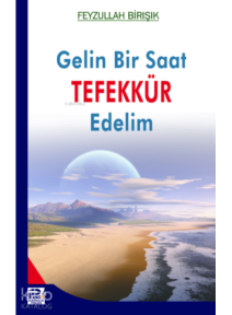 Gelin Bir Saat Tefekkür Edelim Gelin Bir Saat Tefekkür Edelim