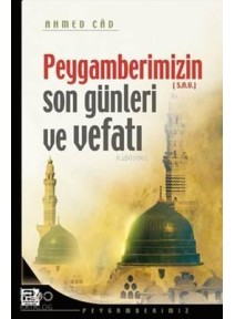 Peygamberimizin Son Günleri ve Vefatı Peygamberimizin Son Günleri ve Vefatı