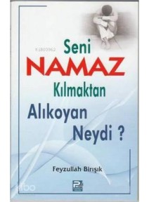 Seni Namaz Kılmaktan Alıkoyan Neydi? Seni Namaz Kılmaktan Alıkoyan Neydi?