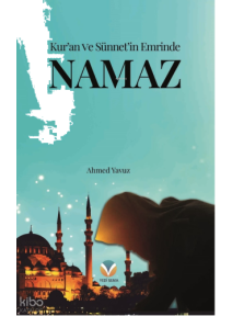 Kur’an ve Sünnet’in Emrinde Namaz