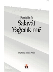 Rasulullah’a (s.a.v) Salavat Yağcılık mı? Alt Başlık: Salâvât’ı ‘Yağcılık’la Niteleyen;Hasta bir Mantığa Reddiye
