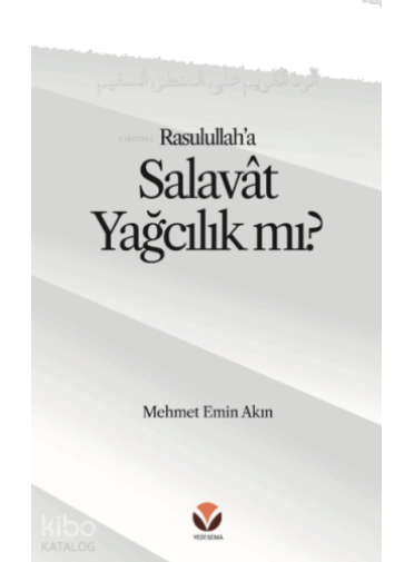 Rasulullah’a (s.a.v) Salavat Yağcılık mı? Alt Başlık: Salâvât’ı ‘Yağcılık’la Niteleyen;Hasta bir Mantığa Reddiye