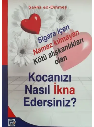 Sigara İçen Namaz Kılmayan Kötü Alışkanlıkları Olan Kocanızı Nasıl İkna Edersiniz?