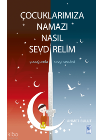 Çocuklarımıza Namazı Nasıl Sevdirelim