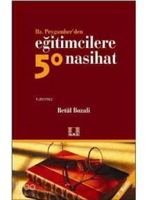 Hz. Peygamber'den Eğitimcilere 50 Nasihat Hz. Peygamber'den Eğitimcilere 50 Nasihat